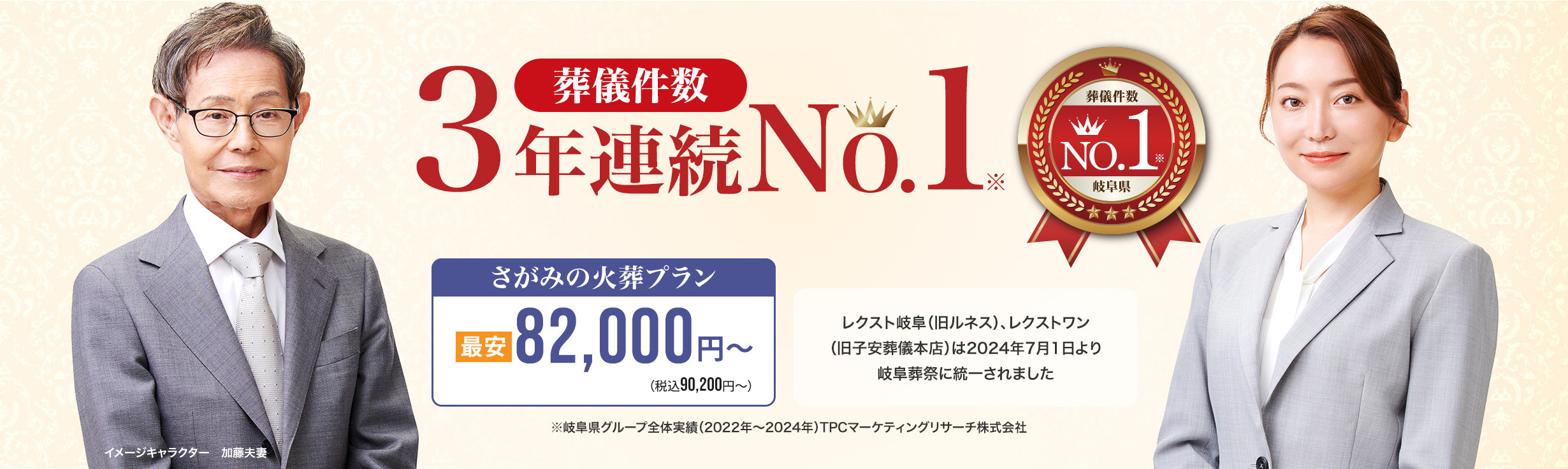 葬儀件数「3年連続No1」※岐阜県グループ全体実績（2022～2024年）TPCマーケティングリサーチ　家族葬・火葬 低価格プラン最安82,000円～（税込90,200円） レクスト岐阜（旧ルネス）、レクストワン（旧子安葬儀本店）は2024年7月1日より岐阜葬祭に統一されました