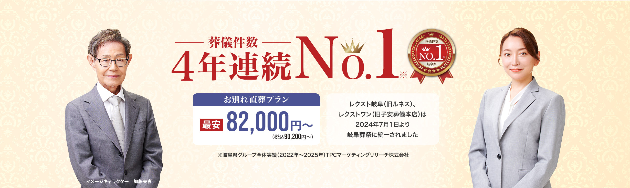 葬儀件数「3年連続No1」※岐阜県グループ全体実績（2022～2024年）TPCマーケティングリサーチ　家族葬・火葬 低価格プラン最安82,000円～（税込90,200円） レクスト岐阜（旧ルネス）、レクストワン（旧子安葬儀本店）は2024年7月1日より岐阜葬祭に統一されました
