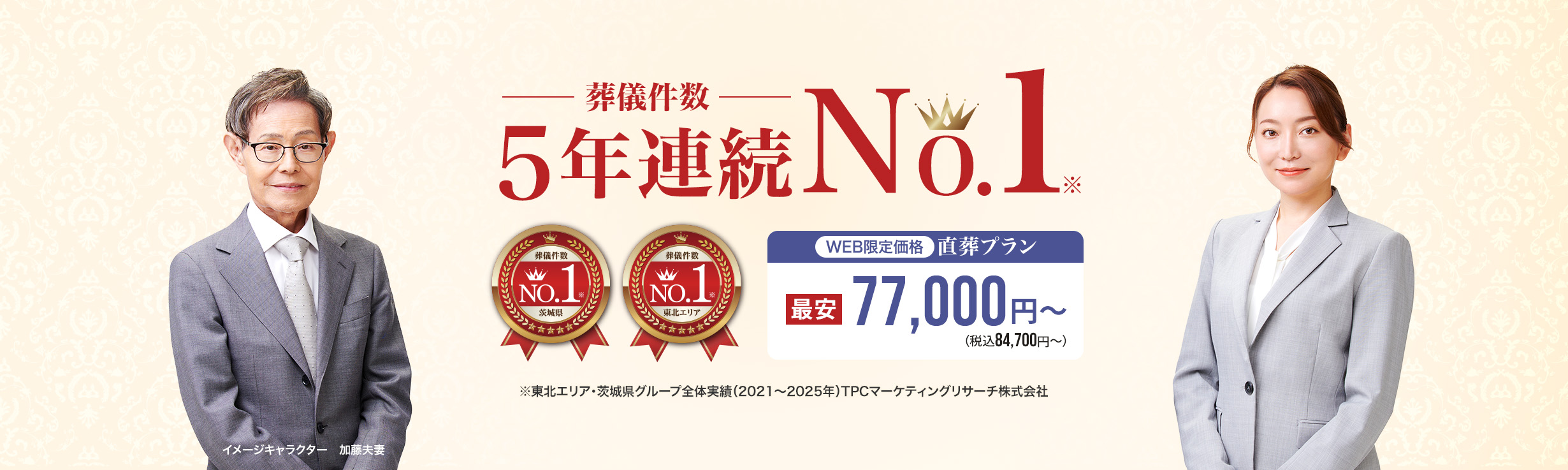 葬儀件数 直葬プラン NO.1※ 最安 77,000円〜 WEB限定 東北エリア (税込84,700円〜) ※東北エリア・茨城県グループ全体実績（2021〜2025年）TPCマーケティングリサーチ株式会社